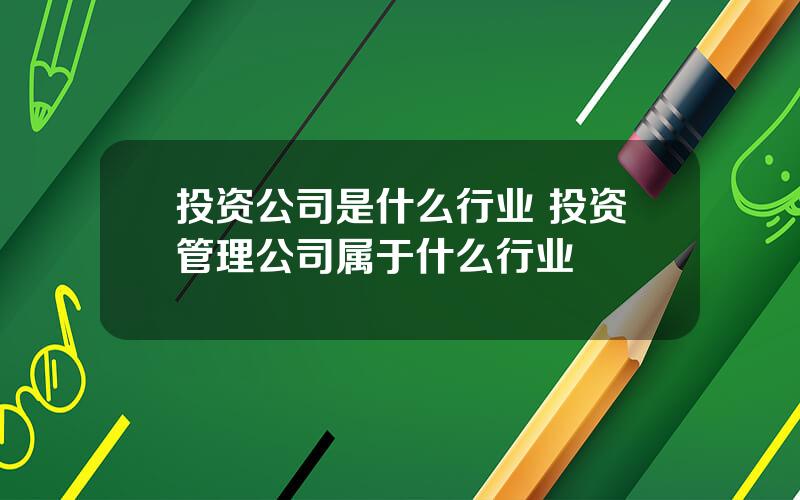 投资公司是什么行业 投资管理公司属于什么行业